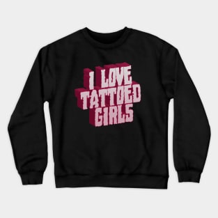 I Love Tattoed Girls Crewneck Sweatshirt